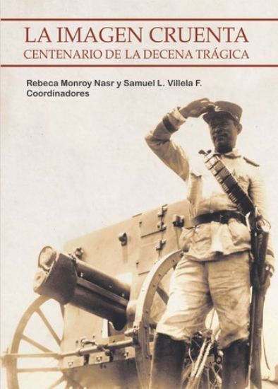Imagen de Libro La imagen cruenta: Centenario de la Decena Trágica 